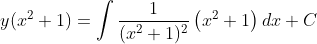 y (x^{2}+1)= \int \frac{1}{(x^{2}+1)^{2}}\left (x^{2}+1\right )dx +C